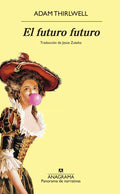 Portada de Futuro Futuro, El, De Adam Thirlwell. Editorial Anagrama, Tapa Blanda, Edición 1 En Español, 2024