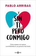 Portada de Sin Ti Pero Conmigo: Cómo Superar Una Ruptura Convirtiéndote En Una Persona Más Fuerte, De Pablo Arribas., Vol. 1…