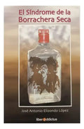Portada de El Síndrome De La Borrachera Seca - J. A. Elizondo López