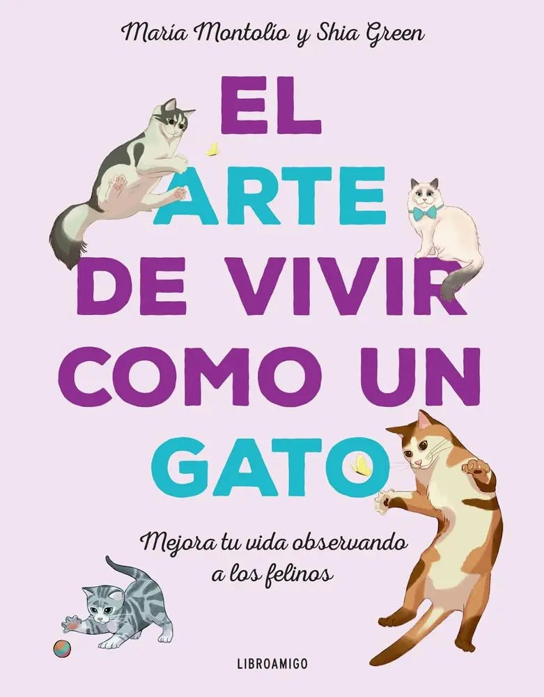 Portada de El Arte De Vivir Como Un Gato, De Maria / Green Shia Montolio. Editorial Libro Amigo, Tapa Blanda, Edición 1 En E…
