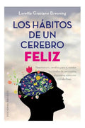 Portada de Los Hábitos De Un Cerebro Feliz: Reentrena Tu Cerebro Para Aumentar Los Niveles De Serotonina, Dopamina, Oxitocin…