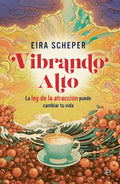 Portada de Vibrando Alto: La Ley De La Atracción Puede Cambiar Tu Vida, De Scheper, Eira., Vol. 1. Editorial La Esfera De Lo…