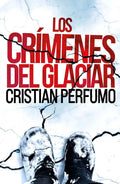 Portada de Los Crímenes Del Glaciar, De Cristian Perfumo