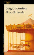 Portada de Caballo Dorado, El, De Ramirez, Sergio. Editorial Alfaguara, Tapa Blanda En Español