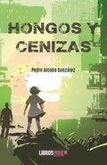Portada de Hongos Y Cenizas, De Alcoba González, Pedro. Editorial Libros Indie, Tapa Blanda En Español