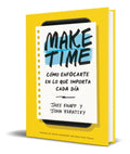 Portada de Make Time [ Cómo Enfocarte En Lo Que Importa Cada Día ]