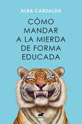 Portada de Como Mandar A La Mierda De Forma Educada De Alba Cardalda Editorial Vergara
