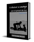 Portada de Libro El Dolor Se Construye Con El Pincel De Tus Silencios
