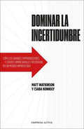 Portada de Dominar La Incertidumbre: Cómo Los Grandes Emprendedores Y Líderes Empresariales Prosperan En Un Mundo Impredecib…