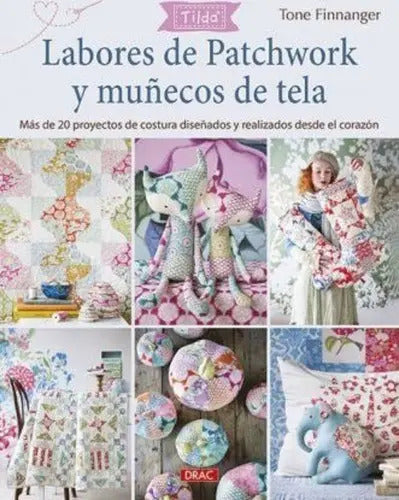 Portada de Labores De Patchwork Y Muñecos De Tela Tilda : Más De 20 Proyectos De Costura Diseñados Y Realizados Desde El Cor…