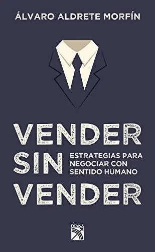 Portada de Vender Sin Vender, De Alvaro Aldrete Morfin. Editorial Diana En Español
