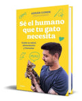 Portada de Sé El Humano Que Tu Gato Necesita, De Adrián De. Editorial Grijalbo, Tapa Blanda En Español, 2023