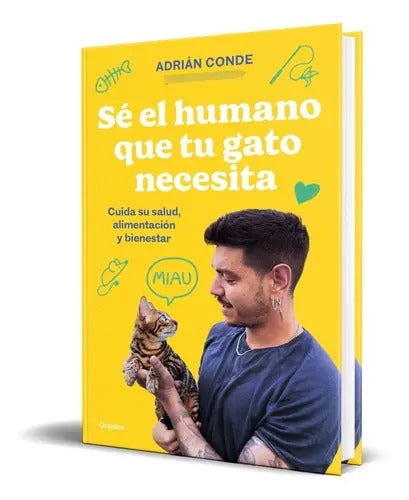 Portada de Sé El Humano Que Tu Gato Necesita, De Adrián De. Editorial Grijalbo, Tapa Blanda En Español, 2023