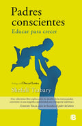 Portada de Padres Conscientes: Educar Para Crecer, De Tsabary, Shefali. Serie No Ficción Editorial Ediciones B, Tapa Pasta B…