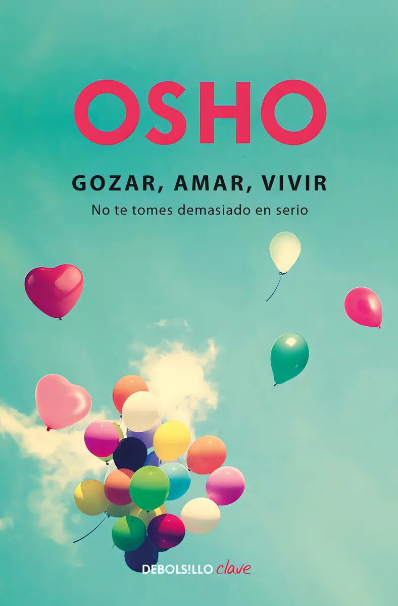 Portada de Gozar, Amar, Vivir: Te Tomes Demasiado En Serio, De Osho. Clave Editorial Debolsillo, Tapa Blanda En Español, 2017