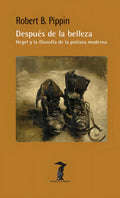 Portada de Despues De La Belleza Hegel Y La Filosofia De La Pintura Mo: Hegel Y La Filosofía De La Pintura Moderna, De Pippi…