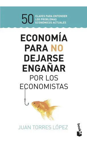 Portada de Economía Para No Dejarse Engañar Por Los Economistas, De Torres López, Juan. Editorial Booket, Tapa Blanda En Esp…