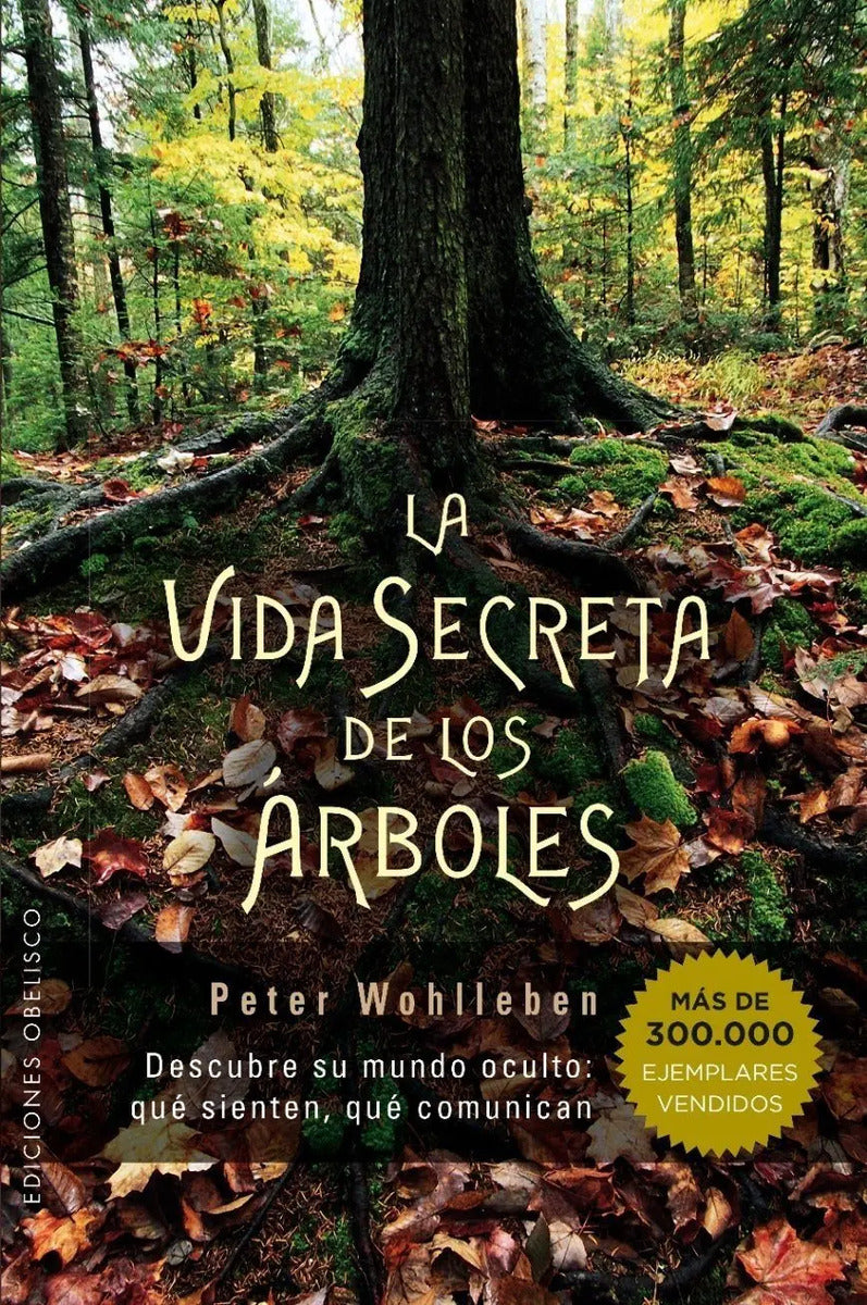 Portada de La Vida Secreta De Los Árboles: Descubre Su Mundo Oculto: Qué Sienten, Qué Comunican, De Wohlleben, Peter. Editor…