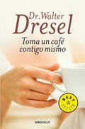 Portada de Toma Un Café Contigo Mismo, De Dresel, Dr. Walter. Bestseller Editorial Debolsillo, Tapa Blanda En Español, 2013