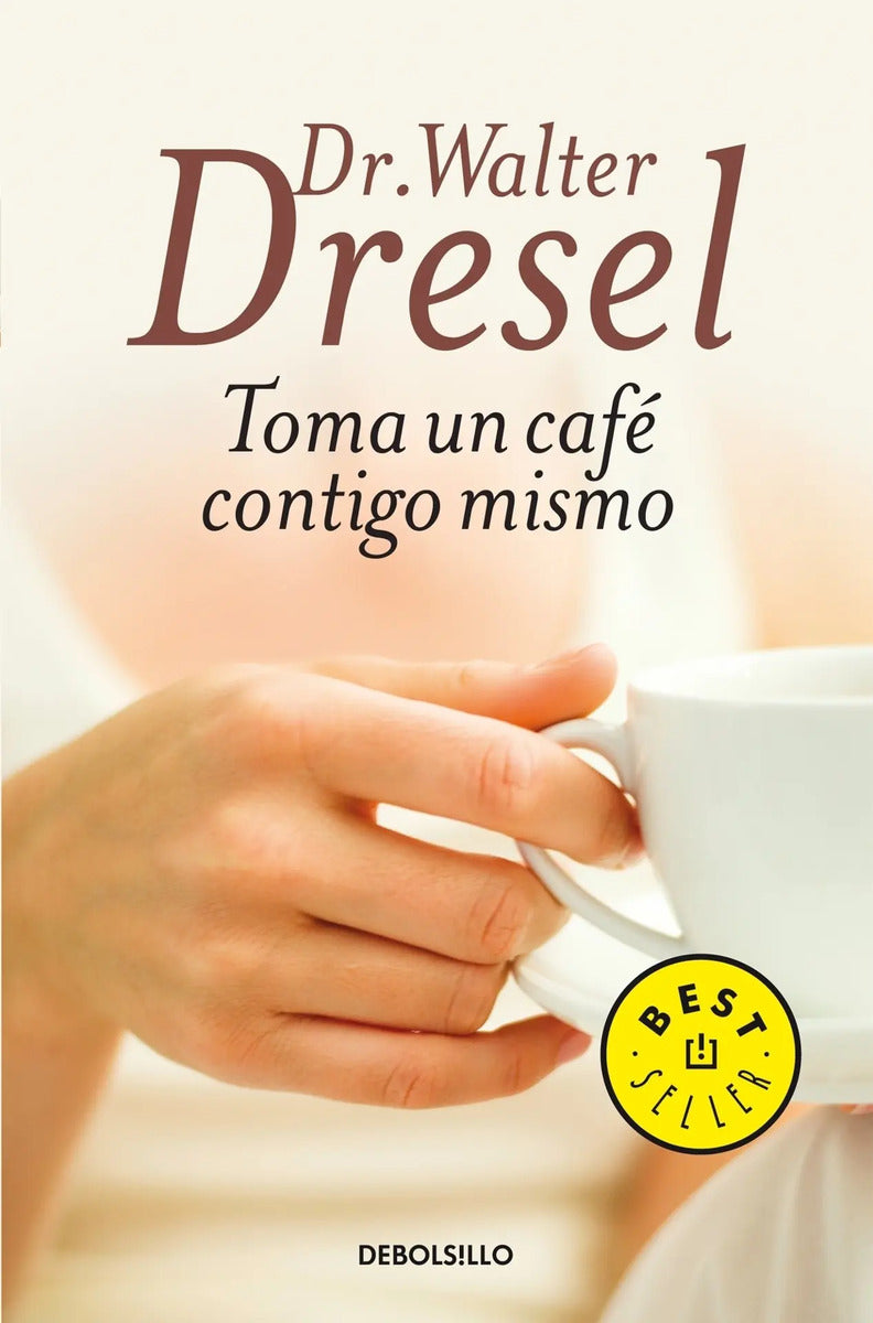 Portada de Toma Un Café Contigo Mismo, De Dresel, Dr. Walter. Bestseller Editorial Debolsillo, Tapa Blanda En Español, 2013