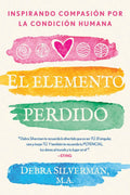 Portada de El Elemento Perdido. Inspirando Compasión Por La Condición Humana: , De Silverman, Debra., Vol. 1. Editorial Inne…