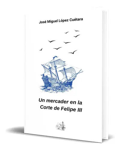 Portada de Un Mercader En La Corte De Felipe Iii, De José Miguel López Cuétara. Editorial Independently Published, Tapa Blan…