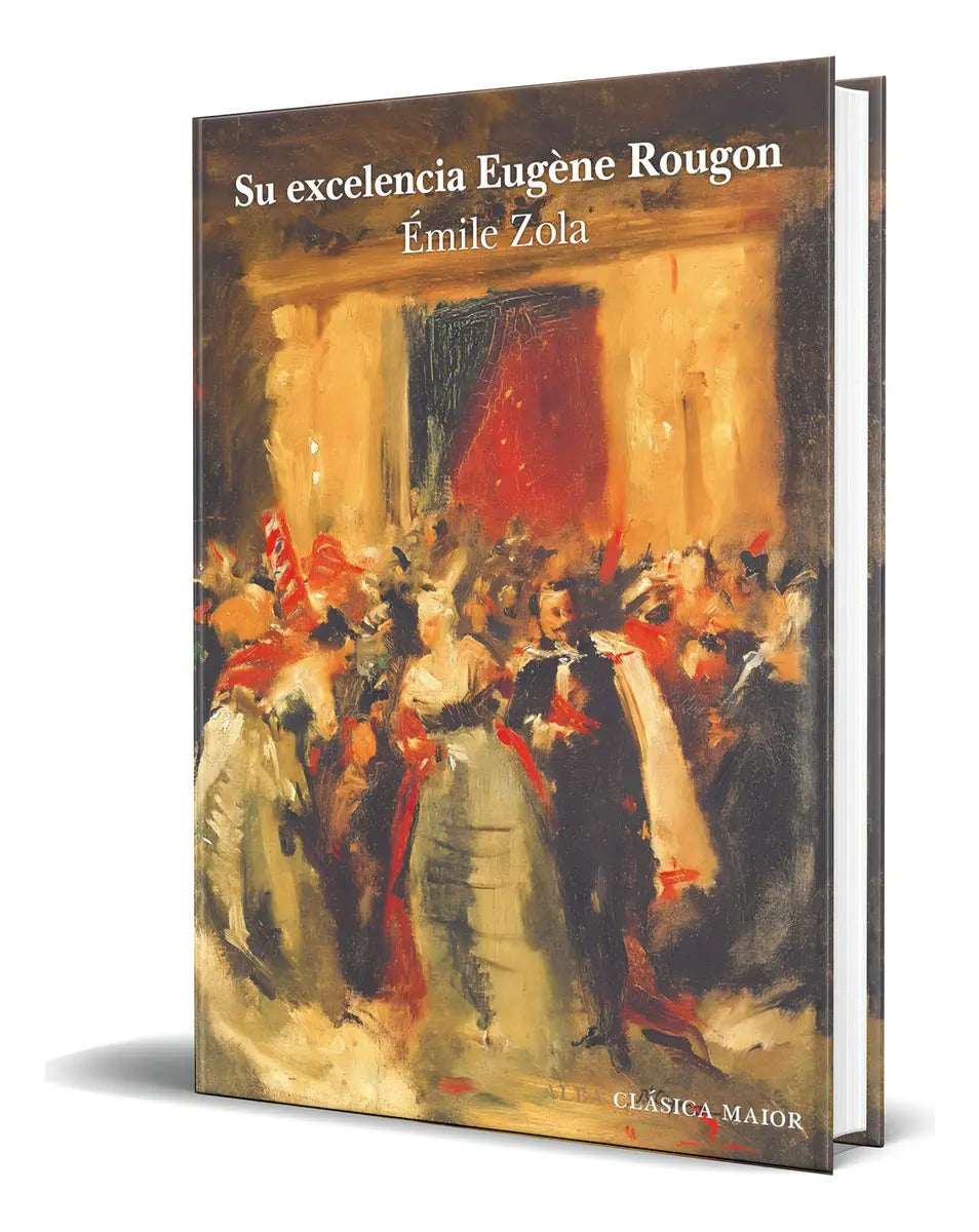 Portada de Bro Su Exce Encia Eugene Rougon [ Emi E Zo A ] Orgnal, De Emi E Zo A., Vol. 1. Edtoral Alba Edtoral, Tapa Dura En…