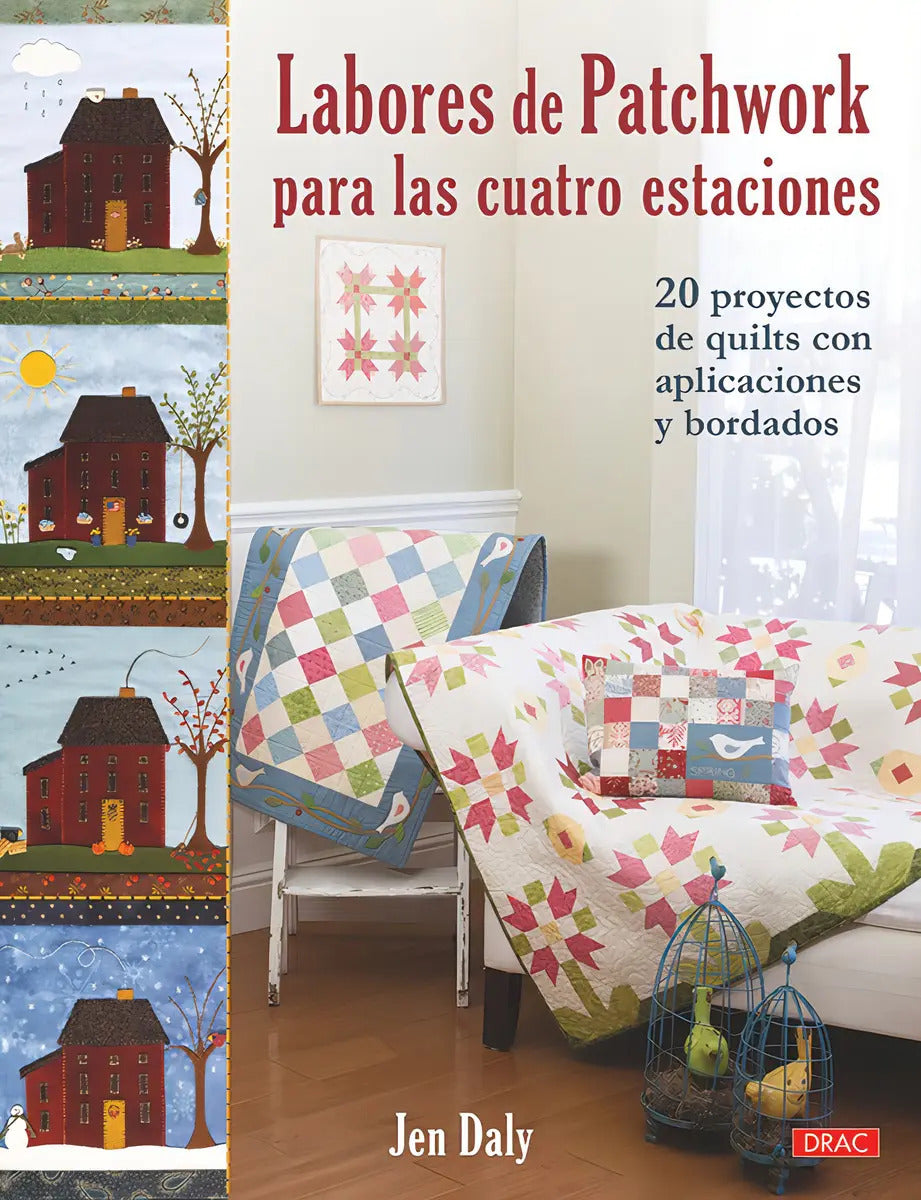 Portada de Labores De Patchwork Para Las Cuatro Estaciones: 20 Proyectos De Quilts Con Aplicaciones Y Bordados, De Daly, Jen…
