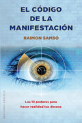 Portada de El Código De La Manifestación: Los 12 Poderes Para Hacer Realidad Tus Deseos, De Samsó, Raimon. Editorial Edicion…