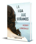 Portada de Libro La Vida Que Soñamos [ Kerry Lonsdale ] Original