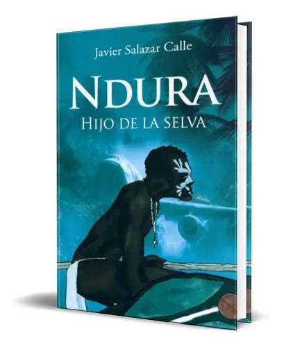 Portada de Ndura Hijo De La Selva, De Javier Salazar Calle. Editorial independently Published, Tapa Blanda En Español, 2014