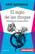 Portada de El Siglo De Las Drogas (nueva Edición): Del Porfiriato Al Nuevo Milenio, De Astorga, Luis. Ensayo Editorial Debol…