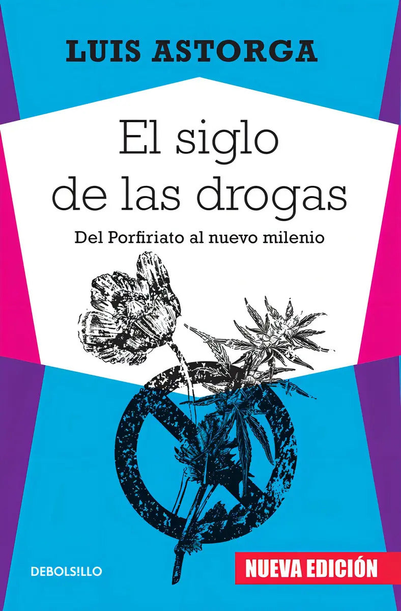 Portada de El Siglo De Las Drogas (nueva Edición): Del Porfiriato Al Nuevo Milenio, De Astorga, Luis. Ensayo Editorial Debol…