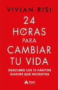 Portada de 24 Horas Para Cambiar Tu Vida: Descubre Los 15 Hábitos Diarios Que Necesitas, De Vivian Risi. Editorial Amat, Tap…