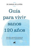Portada de Guía Para Vivir Sanos Hasta Los 120 Años: Descubre Y Aprende Los Secretos De Los Centenarios Y Supercentenarios,…