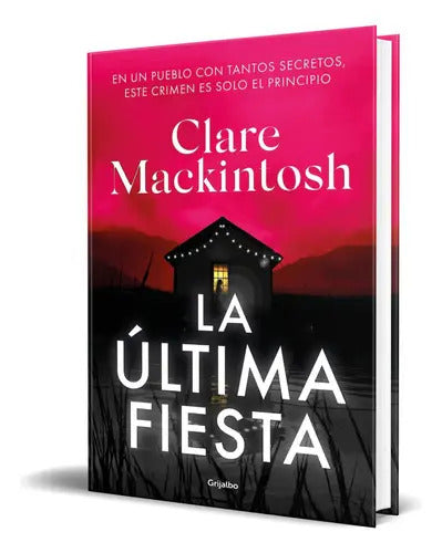 Portada de La Última Fiesta, De Clare Mackintosh. Editorial Grijalbo, Tapa Blanda En Español, 2023