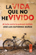 Portada de La Vida Que No He Vivido: Mi Lucha Contra La Esclerosis Múltiple, De Gutierrez Muñoz, Jose Luis., Vol. 1. Editori…