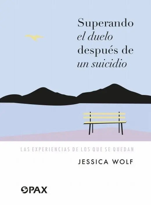 Portada de Superando El Duelo Después De Un Suicidio: Las Experiencias De Los Que Se Quedan, De Wolf, Jessica. Editorial Pax…