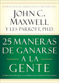 Portada de 25 Maneras De Ganarse A La Gente: Cómo Hacer Que Los Demás Se Sientan Valiosos, De Maxwell, John C.. Editorial Gr…