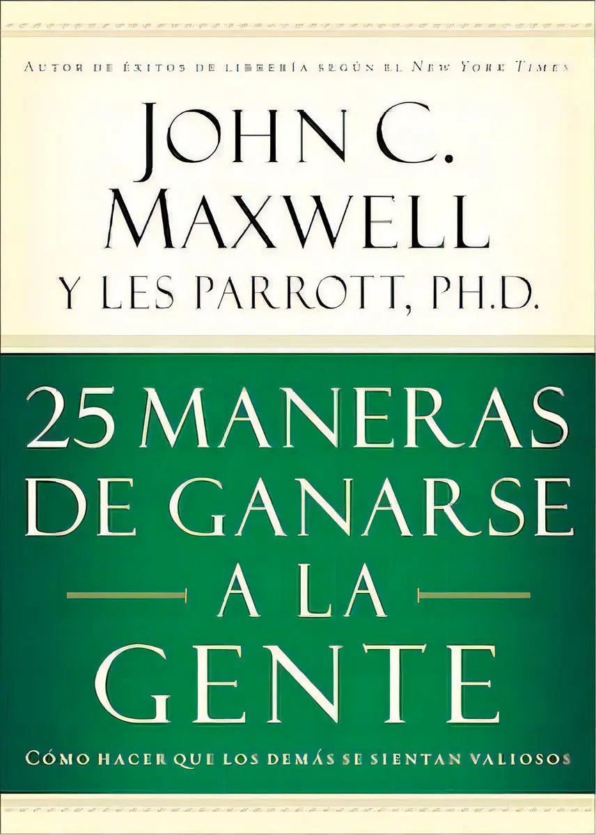 Portada de 25 Maneras De Ganarse A La Gente: Cómo Hacer Que Los Demás Se Sientan Valiosos, De Maxwell, John C.. Editorial Gr…