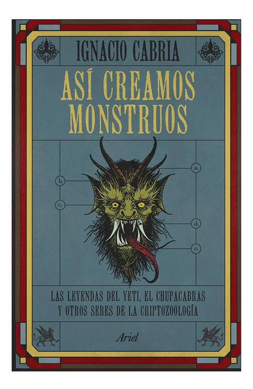 Portada de Asi Creamos Monstruos: Las Leyendas Del Yeti, El Chupacabras Y Otros Seres De La Criptozoología, De Ignacio Cabri…