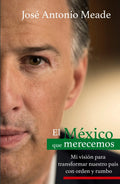 Portada de El México Que Merecemos: Mi Visión Para Transformar Nuestro País Con Orden Y Rumbo, De Meade, José Antonio. Actua…
