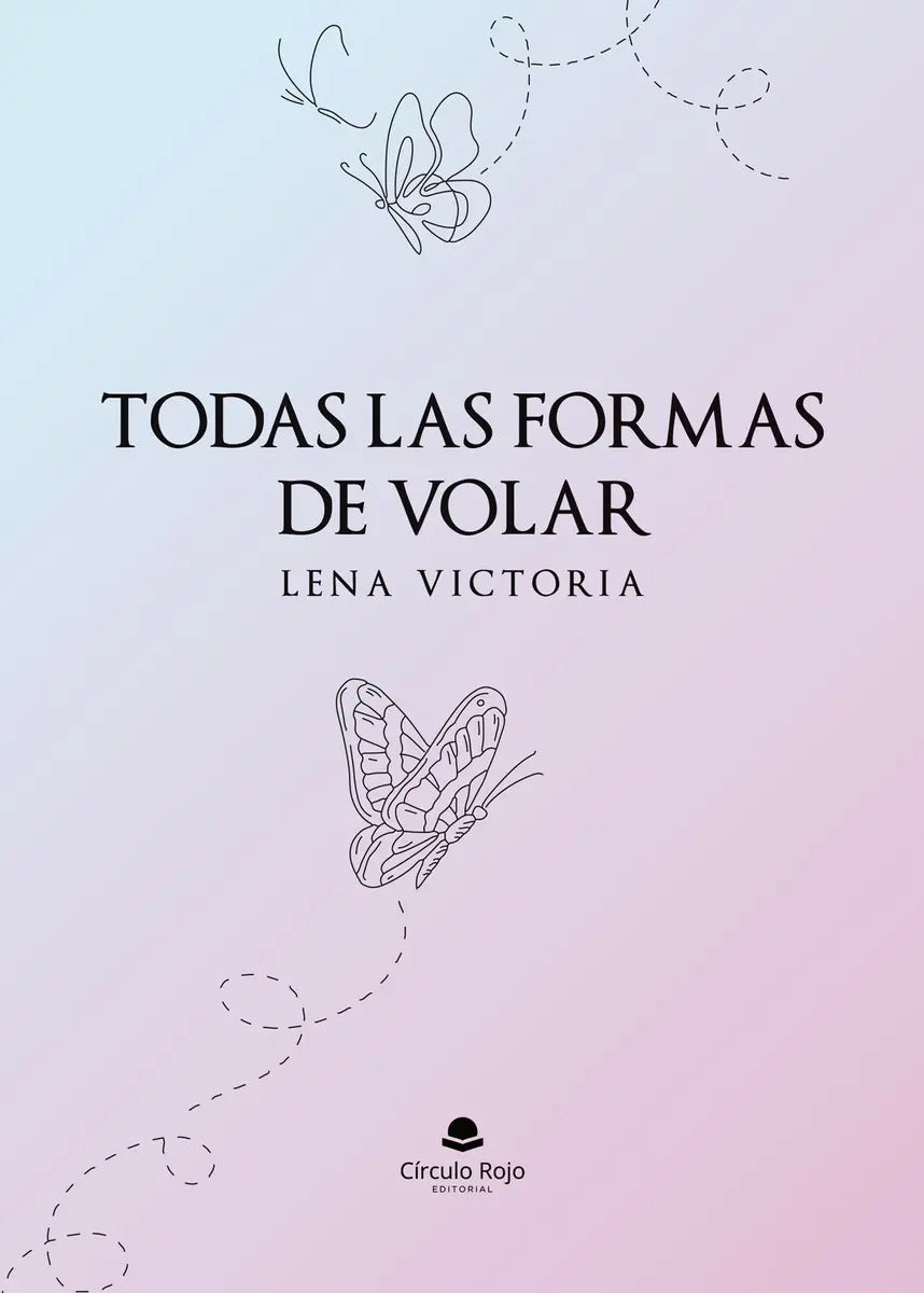Portada de Todas Las Formas De Volar: , De Lena Victoria., Vol. 1. Editorial Grupo Editorial Circulo Rojo, Tapa Pasta Blanda…