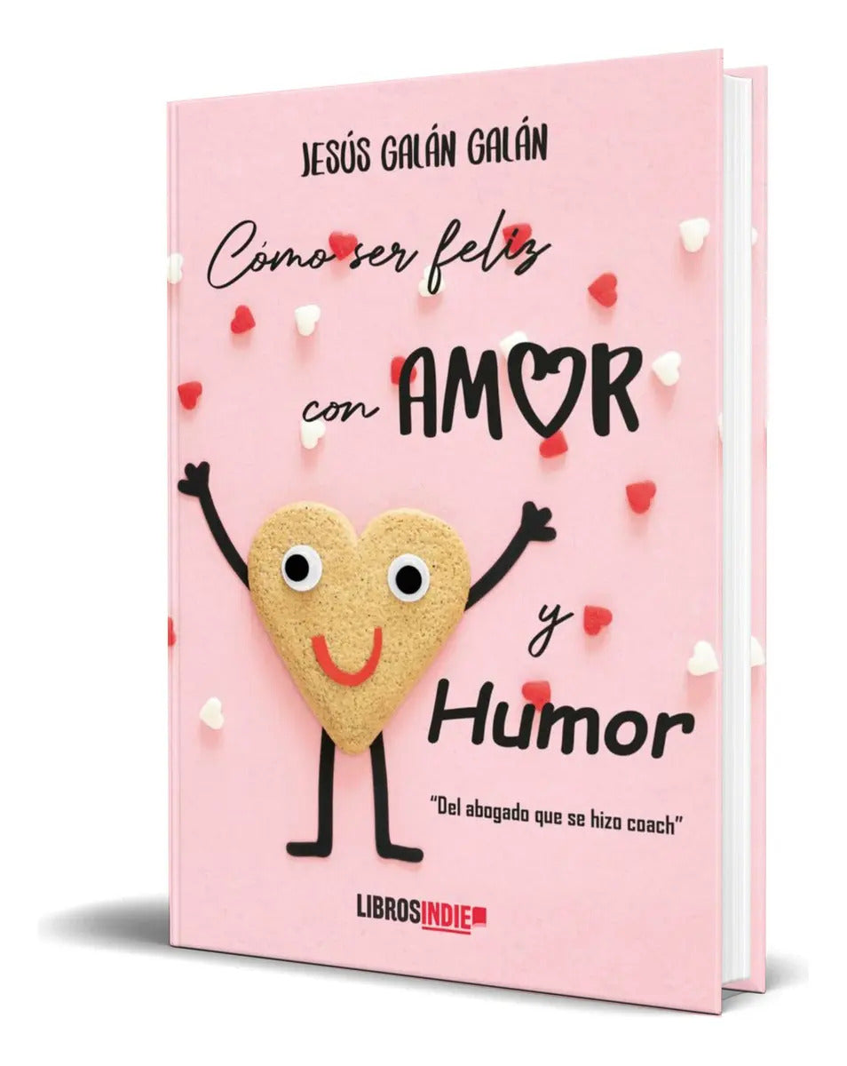 Portada de Libro Cómo Ser Feliz Con Amor Y Humor [ Original ], De Jesus Galan Galan. Editorial Libros Indie, Tapa Blanda En…