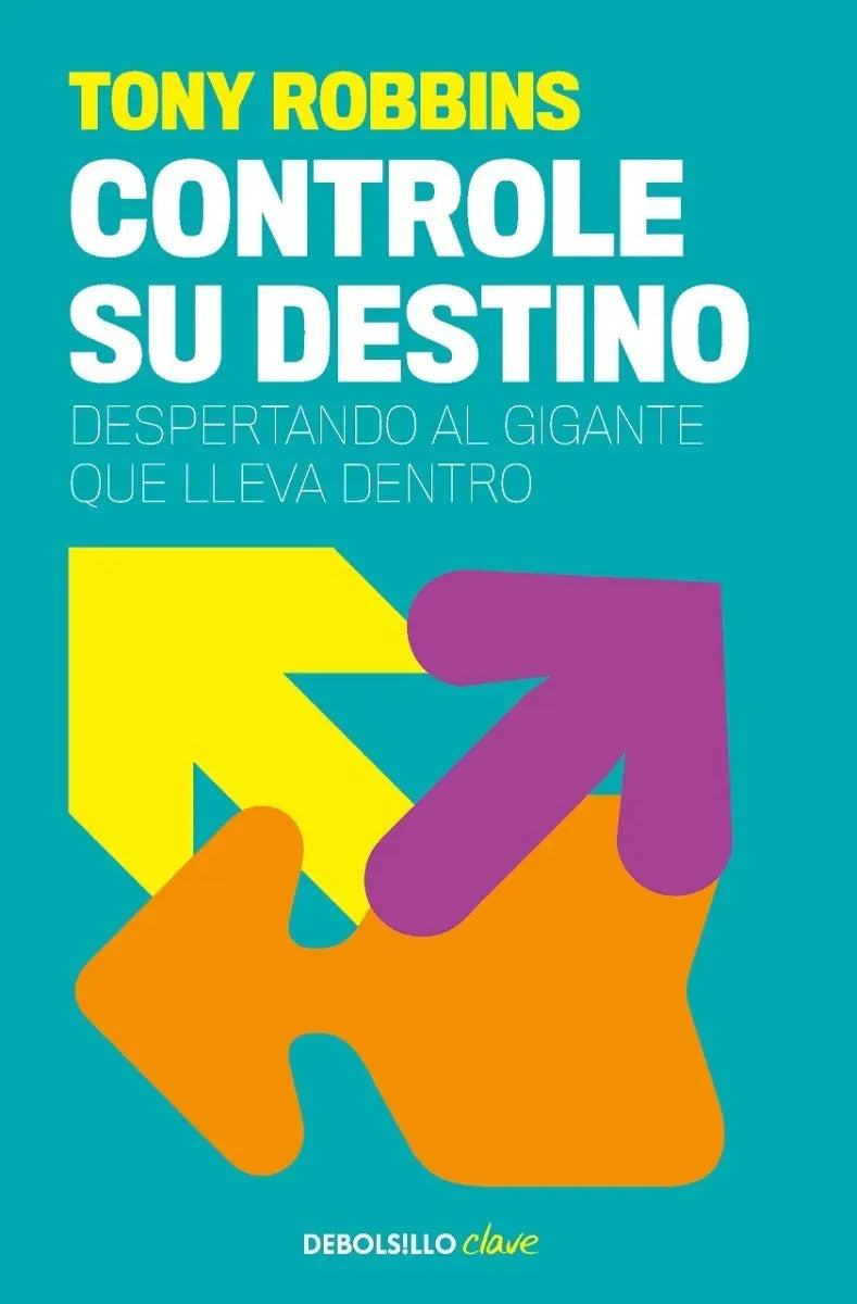Portada de Controle Su Destino: Despertando El Gigante Que Lleva Dentro, De Anthony Robbins., Vol. 1.0. Editorial Debolsillo…