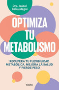 Portada de Optimiza Tu Metabolismo: Recupera Tu Flexibilidad Metabólica, Mejora La Salud Y Pierde Peso, De Isabel Belaustegu…