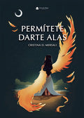 Portada de Permítete Darte Alas: , De Cristina El Mersali., Vol. 1. Editorial Grupo Editorial Circulo Rojo, Tapa Pasta Bland…