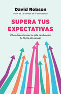 Portada de Supera Tus Expectativas: Cómo Transformar Tu Vida Cambiando Tu Forma De Pensar, De David Robson., Vol. 1. Editori…