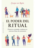 Portada de El Poder Del Ritual: Convierte Actividades Cotidianas En Prácticas Llenas De Sentimiento, De Casper Ter Kuile., V…