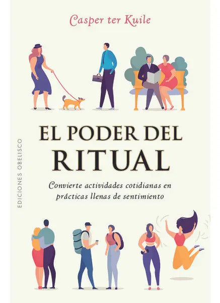 Portada de El Poder Del Ritual: Convierte Actividades Cotidianas En Prácticas Llenas De Sentimiento, De Casper Ter Kuile., V…